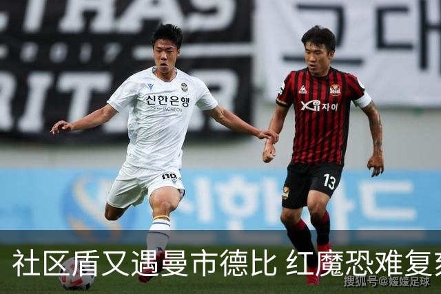社区盾又遇曼市德比 红魔恐难复刻足总杯奇迹